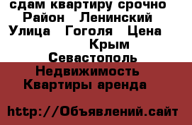 сдам квартиру срочно › Район ­ Ленинский › Улица ­ Гоголя › Цена ­ 18 000 - Крым, Севастополь Недвижимость » Квартиры аренда   